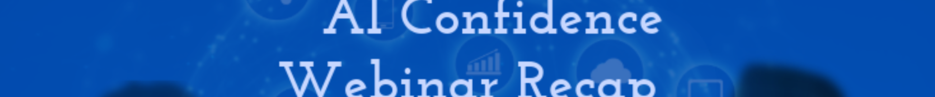AI Confidence Webinar: Recap